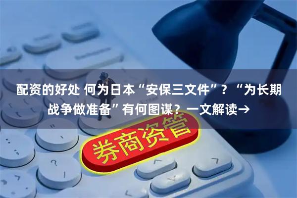 配资的好处 何为日本“安保三文件”？“为长期战争做准备”有何图谋？一文解读→